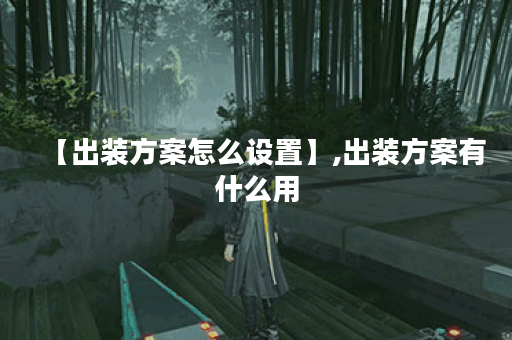 【出装方案怎么设置】,出装方案有什么用 【出装方案怎么设置】,出装方案有什么用