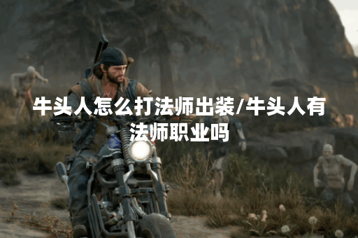 牛头人怎么打法师出装/牛头人有法师职业吗 牛头人怎么打法师出装/牛头人有法师职业吗