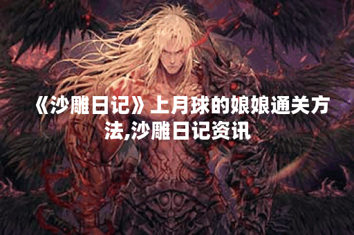 《沙雕日记》上月球的娘娘通关方法,沙雕日记资讯 《沙雕日记》上月球的娘娘通关方法,沙雕日记资讯