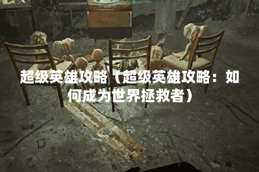 超级英雄攻略（超级英雄攻略：如何成为世界拯救者）