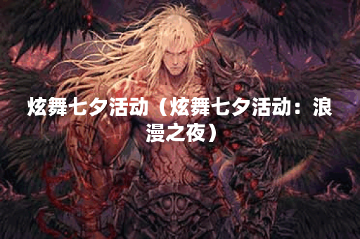 炫舞七夕活动（炫舞七夕活动：浪漫之夜）