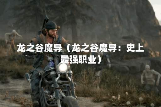 龙之谷魔导（龙之谷魔导：史上最强职业）