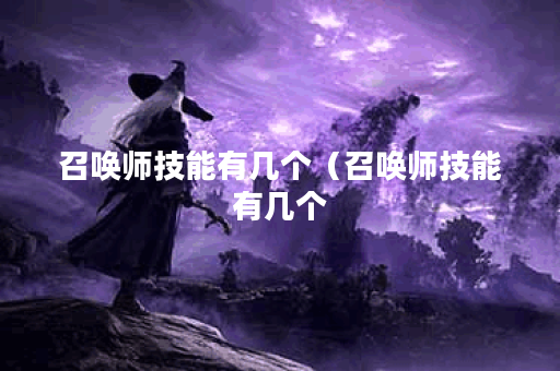 召唤师技能有几个（召唤师技能有几个？全面解析召唤师技能）