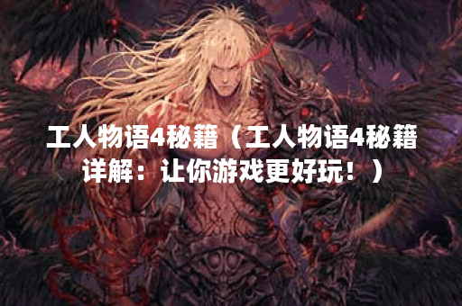 工人物语4秘籍（工人物语4秘籍详解：让你游戏更好玩！）