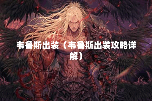 韦鲁斯出装（韦鲁斯出装攻略详解）