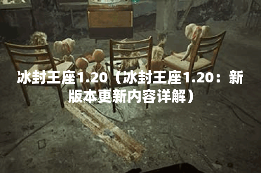 冰封王座1.20（冰封王座1.20：新版本更新内容详解）