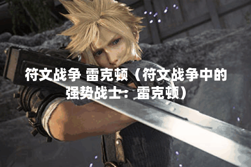 符文战争 雷克顿（符文战争中的强势战士：雷克顿）