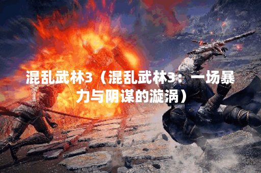 混乱武林3（混乱武林3：一场暴力与阴谋的漩涡）