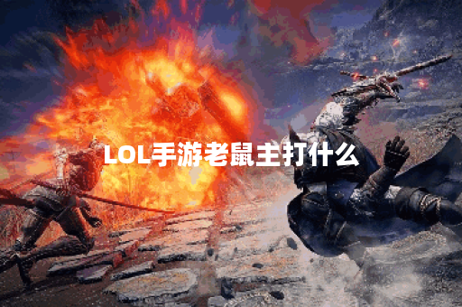 LOL手游老鼠主打什么？副打又是什么？