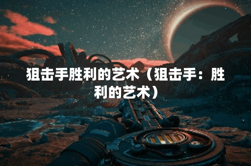 狙击手胜利的艺术（狙击手：胜利的艺术）