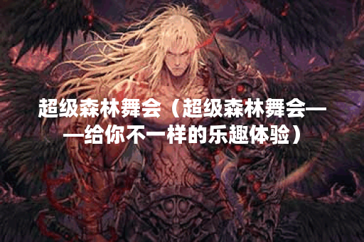 超级森林舞会（超级森林舞会——给你不一样的乐趣体验）