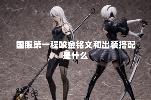 国服第一程咬金铭文和出装搭配是什么？如何提升游戏胜率？