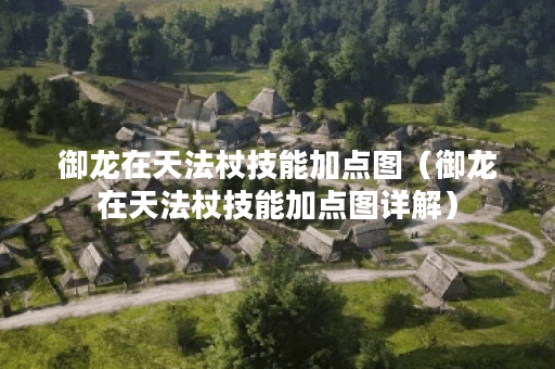 御龙在天法杖技能加点图(御龙在天法杖技能加点图详解) 御龙在天法杖技能加点图(御龙在天法杖技能加点图详解)