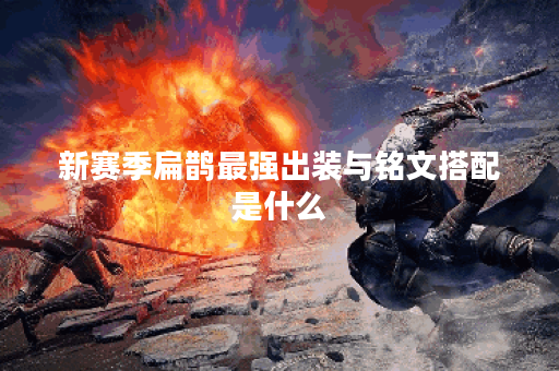 新赛季扁鹊最强出装与铭文搭配是什么？如何选择最优策略？