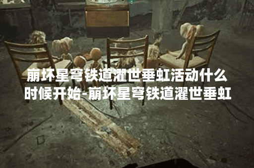 崩坏星穹铁道濯世垂虹活动什么时候开始-崩坏星穹铁道濯世垂虹活动开始时间公布