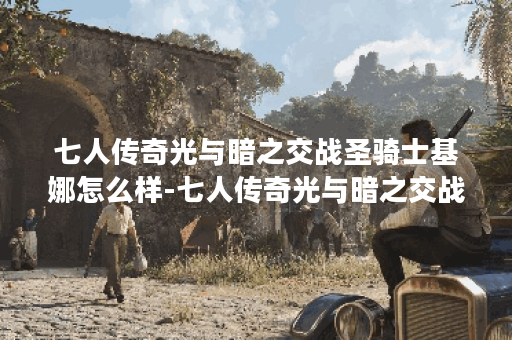 七人传奇光与暗之交战圣骑士基娜怎么样-七人传奇光与暗之交战圣骑士基娜角色介绍