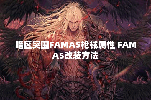 暗区突围FAMAS枪械属性 FAMAS改装方法