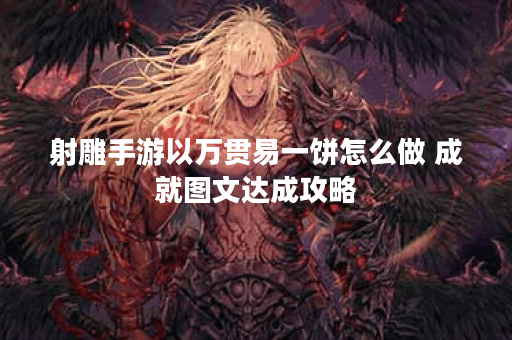 射雕手游以万贯易一饼怎么做 成就图文达成攻略