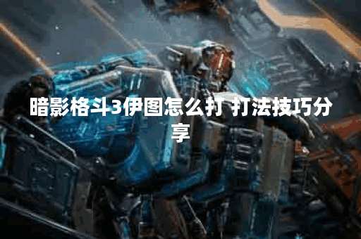 暗影格斗3伊图怎么打 打法技巧分享