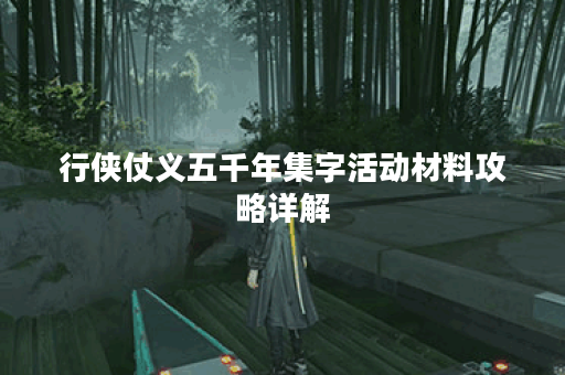 行侠仗义五千年集字活动材料攻略详解 行侠仗义五千年集字活动材料攻略详解