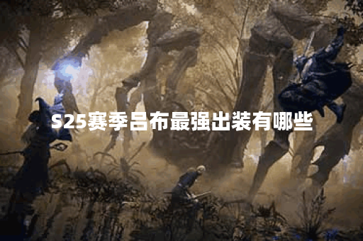 S25赛季吕布最强出装有哪些？如何选择最优装备？