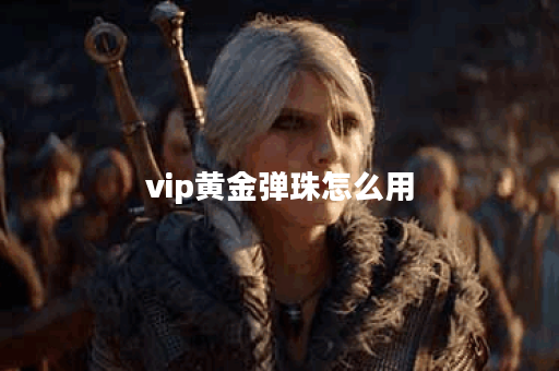 vip黄金弹珠怎么用 vip黄金弹珠怎么用