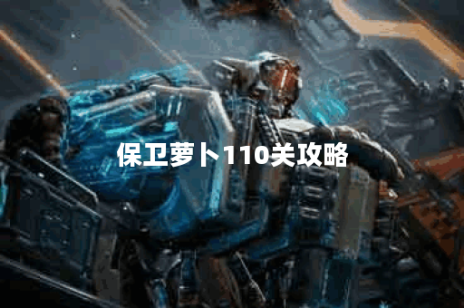 保卫萝卜110关攻略