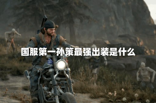 国服第一孙策最强出装是什么？如何选择最佳装备？