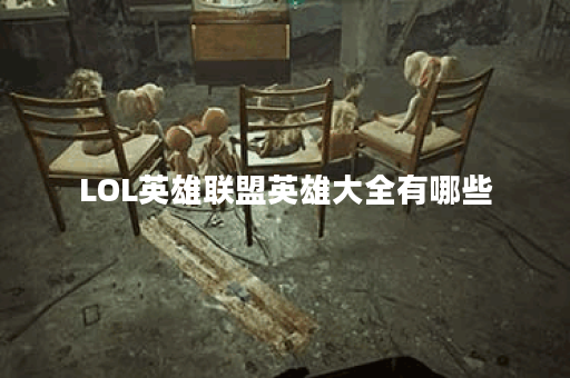 LOL英雄联盟英雄大全有哪些？如何选择适合自己的英雄？