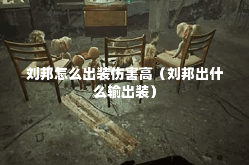 刘邦怎么出装伤害高（刘邦出什么输出装）