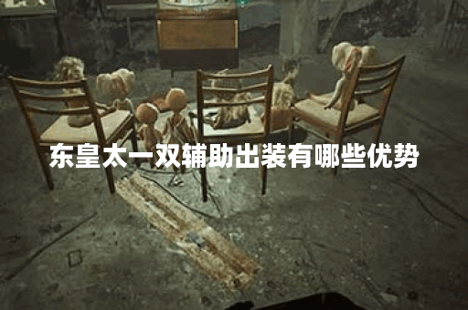 东皇太一双辅助出装有哪些优势？如何选择最佳装备？