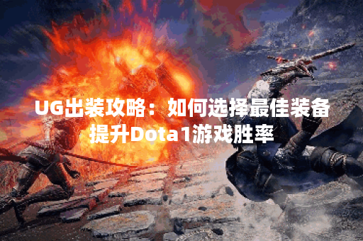 UG出装攻略：如何选择最佳装备提升Dota1游戏胜率？