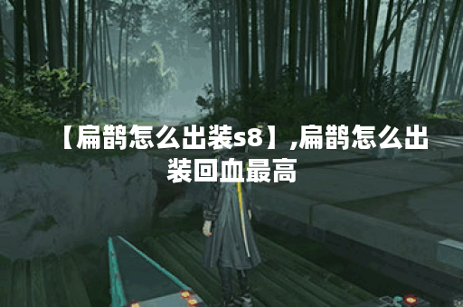 【扁鹊怎么出装s8】,扁鹊怎么出装回血最高