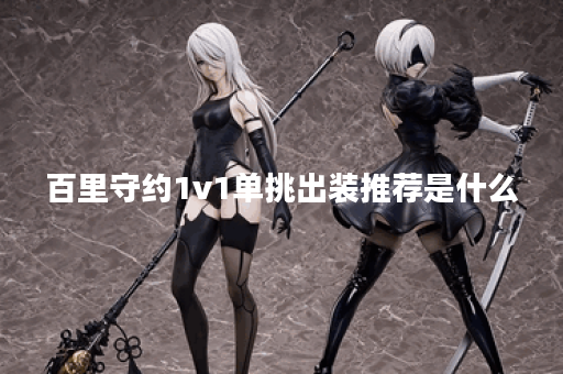 百里守约1v1单挑出装推荐是什么?最佳装备搭配有哪些? 百里守约1v1单挑出装推荐是什么?最佳装备搭配有哪些?