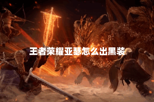 王者荣耀亚瑟怎么出黑装