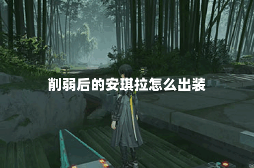 削弱后的安琪拉怎么出装