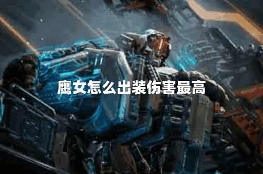 鹰女怎么出装伤害最高