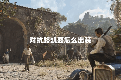 对抗路凯要怎么出装