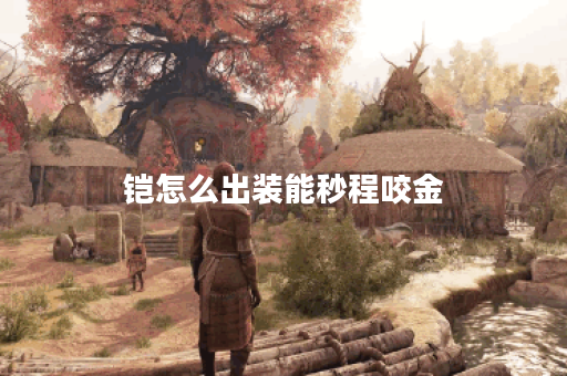 铠怎么出装能秒程咬金