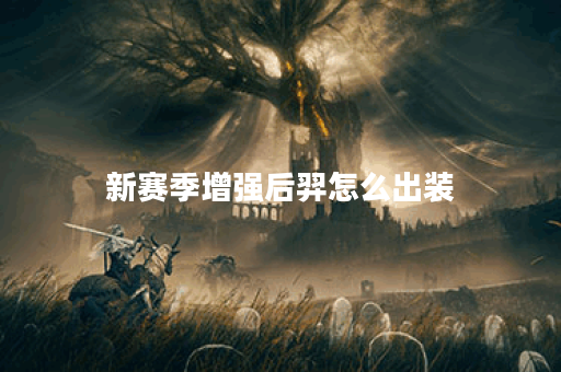 新赛季增强后羿怎么出装
