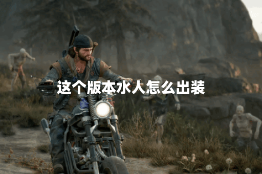这个版本水人怎么出装