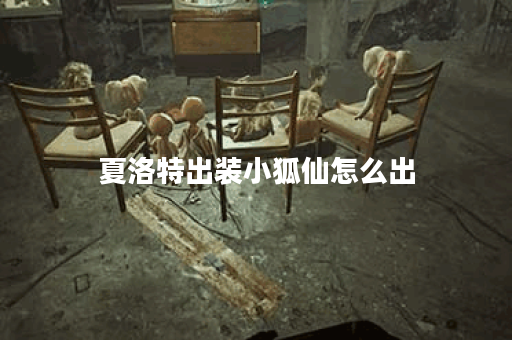 夏洛特出装小狐仙怎么出