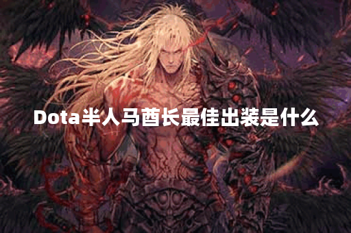Dota半人马酋长最佳出装是什么？如何提升游戏胜率？
