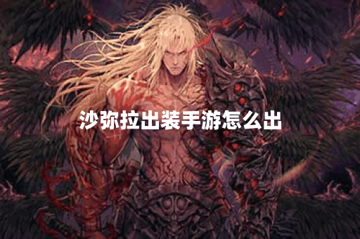 沙弥拉出装手游怎么出