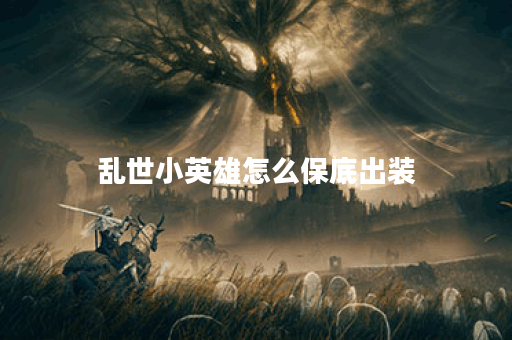乱世小英雄怎么保底出装