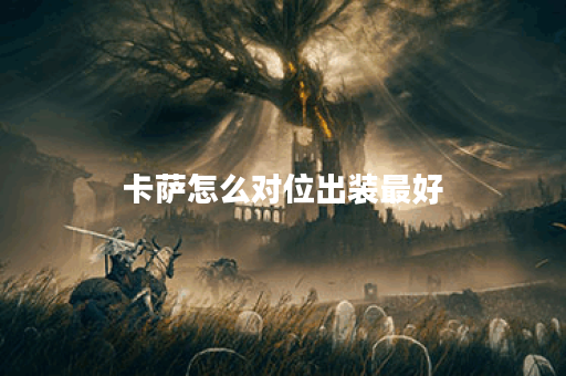 卡萨怎么对位出装最好