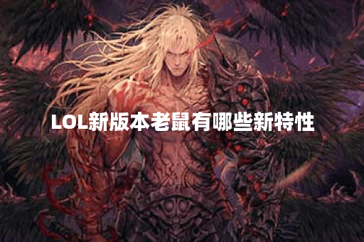 LOL新版本老鼠有哪些新特性？如何提升老鼠的游戏体验？