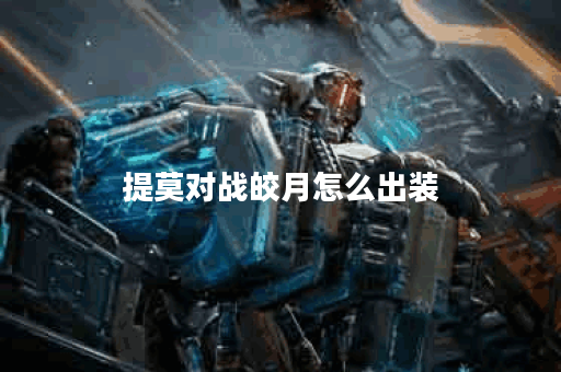 提莫对战皎月怎么出装