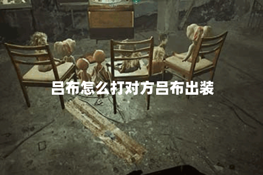 吕布怎么打对方吕布出装