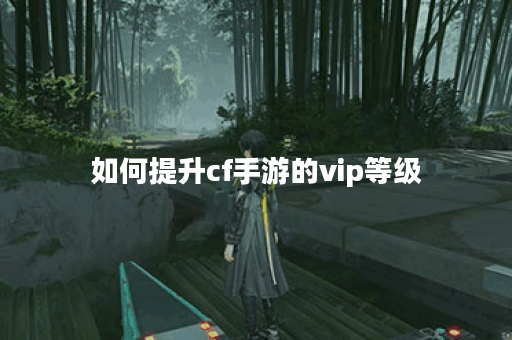 如何提升cf手游的vip等级